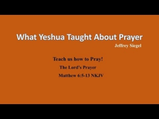 What Yeshua taught about prayer, Jeff Siegel